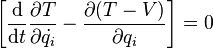 
\left[ {\mathrm{d} \over \mathrm{d}t}{\partial{T}\over \partial{\dot{q_i}}}-{\partial{(T-V)}\over \partial q_i}\right] = 0
