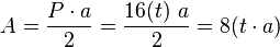 A = \frac{P\cdot a}{2} = \frac{16(t)\ a}{2} = 8(t \cdot a)