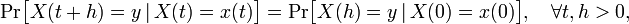 /mathrm{Pr}/big[X(t+h) = y /,|/, X(t) = x(t)/big] = /mathrm{Pr}/big[X(h) = y /,|/, X(0) = x(0)/big], /quad /forall t, h > 0,