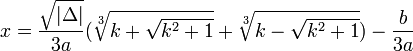 x = \frac{\sqrt{|\Delta|}}{3a}(\sqrt[3]{k+\sqrt{k^2+1}}+\sqrt[3]{k-\sqrt{k^2+1}})-\frac{b}{3a}
