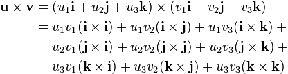  \begin{align}
 \mathbf{u}\times\mathbf{v} = {} &(u_1\mathbf{i} + u_2\mathbf{j} + u_3\mathbf{k}) \times (v_1\mathbf{i} + v_2\mathbf{j} + v_3\mathbf{k})\\
                            = {} &u_1v_1(\mathbf{i} \times \mathbf{i}) + u_1v_2(\mathbf{i} \times \mathbf{j}) + u_1v_3(\mathbf{i} \times \mathbf{k}) + {}\\
                                 &u_2v_1(\mathbf{j} \times \mathbf{i}) + u_2v_2(\mathbf{j} \times \mathbf{j}) + u_2v_3(\mathbf{j} \times \mathbf{k}) + {}\\
                                 &u_3v_1(\mathbf{k} \times \mathbf{i}) + u_3v_2(\mathbf{k} \times \mathbf{j}) + u_3v_3(\mathbf{k} \times \mathbf{k})\\
\end{align}