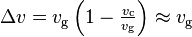 \Delta v =v_{\mathrm{g}}\left(1-\tfrac{v_{\mathrm{c}}}{v_{\mathrm{g}}}\right)\approx v_{\mathrm{g}}