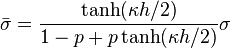 \bar { \sigma} = \frac { \tanh (\kappa h/2)} { 1-p+p \tanh (\kappa h/2)} \sigma