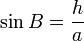 \sin B = \frac{h}{a}