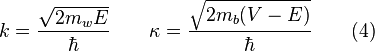  k = \frac {\sqrt{2 m_w E}} {\hbar} \quad \quad \kappa = \frac {\sqrt{2 m_b (V-E)}} {\hbar} \quad \quad (4)