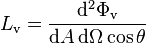 L_\mathrm{v} = \frac{\mathrm{d}^2 \Phi_\mathrm{v}}{\mathrm{d}A\,\mathrm{d}{\Omega} \cos \theta}