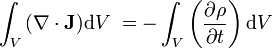 \int_V{(\mathbf{\nabla} \cdot \mathbf{J}) \mathrm{d}V}\ = - \int_V{\left( \frac{\partial \rho}{\partial t} \right) \mathrm{d}V}