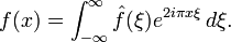 f(x) = \int_{-\infty}^\infty \hat f(\xi) e^{2 i \pi x \xi} \, d\xi.