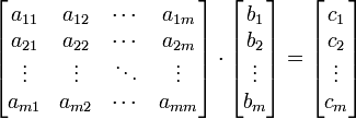     \begin{bmatrix}     a_{11} & a_{12} & \cdots & a_{1m} \\     a_{21} & a_{22} & \cdots & a_{2m} \\     \vdots & \vdots & \ddots & \vdots \\     a_{m1} & a_{m2} & \cdots & a_{mm}     \end{bmatrix}     \cdot     \begin{bmatrix}     b_{1} \\     b_{2} \\     \vdots \\     b_{m}     \end{bmatrix}     =     \begin{bmatrix}     c_{1} \\     c_{2} \\     \vdots \\     c_{m}     \end{bmatrix}