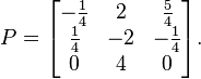 P=\begin{bmatrix}-\frac14 & 2 & \frac54 \\\frac14 & -2 & -\frac14 \\0 & 4 & 0 \end{bmatrix}.