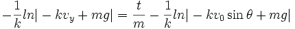 -\frac{1}{k}ln\vert-kv_y+mg\vert=\frac{t}{m}-\frac{1}{k}ln\vert-kv_0 \sin \theta +mg\vert