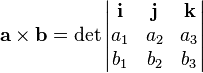\mathbf{a}\times\mathbf{b}=\det \begin{vmatrix}\mathbf{i} & \mathbf{j} & \mathbf{k} \\a_1 & a_2 & a_3 \\b_1 & b_2 & b_3 \\\end{vmatrix}