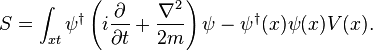 S = \int_ {
kst}
\psi^\dager \left (mi {
\partial \over \partial t}
+ {
\nabla^2\over 2m}
\right) \psi - \psi^\dager (x) \psi (x) V (x).