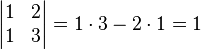 egin{vmatrix} 1 & 2\1 & 3 end{vmatrix}= 1cdot 3 - 2cdot 1 = 1 