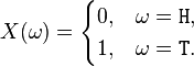 X(\omega) = \begin{cases}0,& \omega = \texttt{H},\\1,& \omega = \texttt{T}.\end{cases}