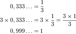 \begin{align}
0,333\dots          &{} = \frac{1}{3} \\
3 \times 0,333\dots &{} = 3 \times \frac{1}{3} = \frac{3 \times 
1}{3} \\ 
0,999\dots          &{} = 1
\end{align}