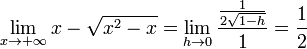   lim_{x 	o +infty} x - sqrt{x^2 - x}  = lim_{h 	o 0}frac{frac{1}{2sqrt{1-h}}}{1}
  = frac{1}{2}
