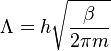 \Lambda h\sqrt {
\frac {
\beta}
{
2\pi m}
}