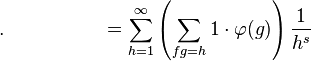 .\ \ \ \ \ \ \ \ \ \ \ \ \ \ \ = \sum_{h=1}^\infty \left(\sum_{fg=h} 1 \cdot \varphi(g)\right) \frac{1}{h^s}