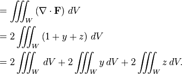 
\begin{align} &= \int\!\!\!\!\int\!\!\!\!\int_W\left(\nabla\cdot\mathbf{F}\right) \, dV\\ &= 2\int\!\!\!\!\int\!\!\!\!\int_W\left(1+y+z\right) \, dV\\ &= 2\int\!\!\!\!\int\!\!\!\!\int_W \,dV + 2\int\!\!\!\!\int\!\!\!\!\int_W y \,dV + 2\int\!\!\!\!\int\!\!\!\!\int_W z \,dV.
\end{align}
