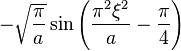  - \sqrt{\frac{\pi}{a}}  \sin \left( \frac{\pi^2 \xi^2}{a} - \frac{\pi}{4} \right)  