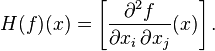 H(f)(x) = \left[ \frac {\partial^2 f}{\partial x_i \, \partial x_j}(x) \right ].