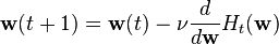   \mathbf{w}(t+1) = \mathbf{w}(t) - \nu \frac {d} {d\mathbf{w}} H_t(\mathbf{w}) 