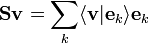 
\mathbf{S} \mathbf{v} = \sum_{k} \langle \mathbf{v} | \mathbf{e}_{k} \rangle \mathbf{e}_{k}
