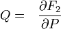 Q = ~\frac {
\partial F_2}
{
\partial P}
'\' 