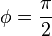  \phi = \frac{\pi}{2} 