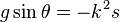 
g \sin \theta = - k^2 s \,
