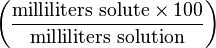 \left ( \frac{\mathrm{milliliters\ solute} \times 100}{\mathrm{milliliters\ solution}} \right )