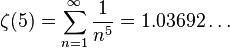 \zeta(5) = \sum^{\infin}_{n=1} { 1 \over {n^5}} = 1.03692\dots 