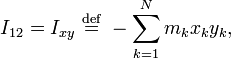 I_ {12} = I_ {xy}\ \stackrel {\mathrm {def}} {=}\ - \sum_ {k 1}^ {N} m_ {k} x_ {k} y_ {k},\,\!