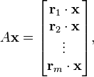 A\mathbf {
x}
= \begin {
bmatriks}
\matbf {
r}
_1 \cdot \matbf {
x}
\ \matbf {
r}
_2 \cdot \matbf {
x}
\ \vdots \ \matbf {
r}
\cdot \matbf estas {
x}
\end {
bmatriks}
,