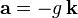  \mathbf{a} = -g \, \mathbf{k} 