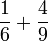  \frac{1}{6} + \frac{4}{9}