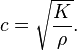 c=\sqrt {
\frac {
K}
{
\rho}
}
.