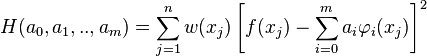 H(a_0,a_1,..,a_m)=\sum_{j=1}^nw(x_j)\left[f(x_j)-\sum_{i=0}^ma_i\varphi_i(x_j)\right]^2\;