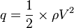 q = \frac12 \times \rho V^2