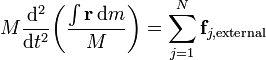  M \frac{\mathrm{d}^2}{\mathrm{d}t^2}\!\left(\frac{\int \mathbf{r}\, \mathrm{d}m}{M}\right) = \sum_{j=1}^N \mathbf{f}_{j,\mathrm{external}}