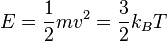 E=\frac {
1}
{
2}
mv^2=\frac {
3}
{
2}
k_B T