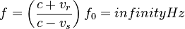 f = \left( \frac{c + v_r}{c - v_{s}} \right) f_0 = infinity
        Hz\,
