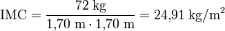 \mbox{IMC} = \frac{72\;\mbox{kg}}{1,\!70\;\mbox{m} \cdot 1,\!70\;\mbox{m}} = 24,\!91\;\mbox{kg}/\mbox{m}^2