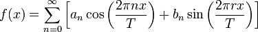  f(x)= \sum_{n=0}^\infty \left[ a_n \cos \left( \frac{2 \pi n x}{T} \right) + b_n \sin \left( \frac{2 \pi r x}{T} \right) \right]