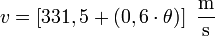 v = \left[331,5 + (0,6 \cdot \theta)\right] \ \mathrm{\frac{m} {s}}\,