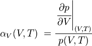 \alpha _V (V, T) \ = \frac { \left. \cfrac { \partial p} { \partial V} \right| _ { (V, T)} } { p (V, T)}