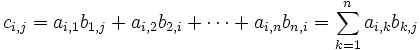 c_{i,j} = a_{i,1} b_{1,j} + a_{i,2} b_{2,i} + \cdots + a_{i,n} b_{n,i} = \sum_{k=1}^n a_{i,k} b_{k,j}