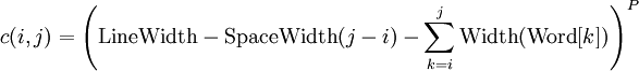 c(i, j) = \left(\text{LineWidth}-\text{SpaceWidth}(j-i)-\sum_{k=i}^j \text{Width}(\text{Word}[k])\right)^P