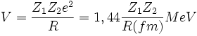 V = \frac{Z_1Z_2 e^2}{R}=1,44 \frac{Z_1Z_2}{R(fm)}{MeV}